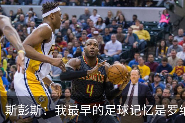 斯彭斯：我最早的足球记忆是罗纳尔多 每天我都在练的应该是传中