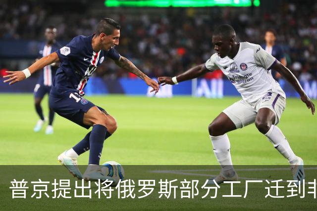 普京提出将俄罗斯部分工厂迁到非洲，应对西方制裁