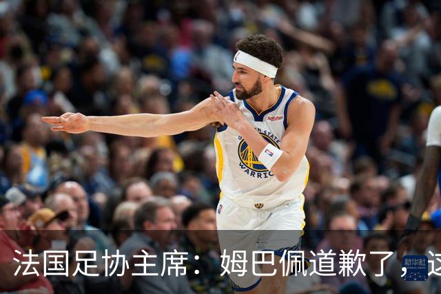 法国足协主席：姆巴佩道歉了，这事应该翻篇了